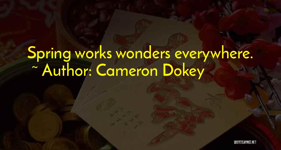 Cameron Dokey Quotes: Spring Works Wonders Everywhere.