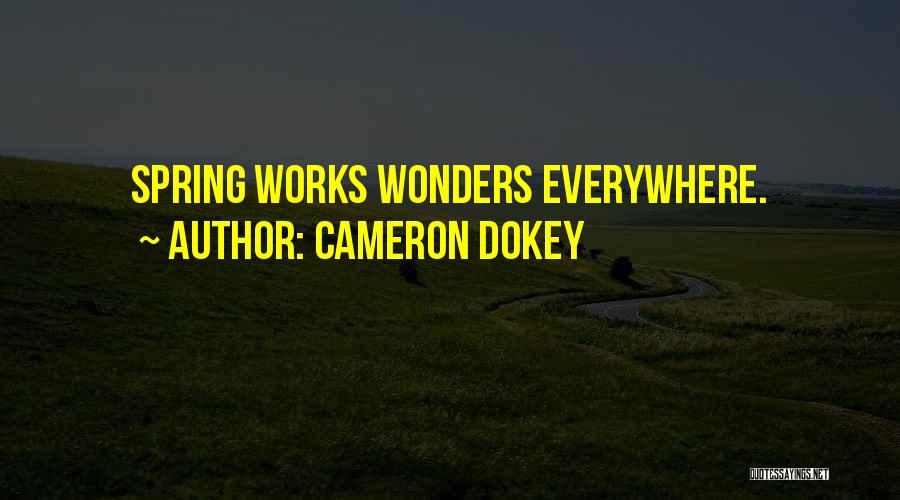 Cameron Dokey Quotes: Spring Works Wonders Everywhere.