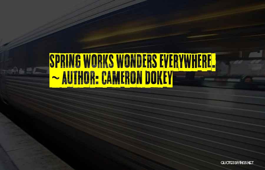 Cameron Dokey Quotes: Spring Works Wonders Everywhere.