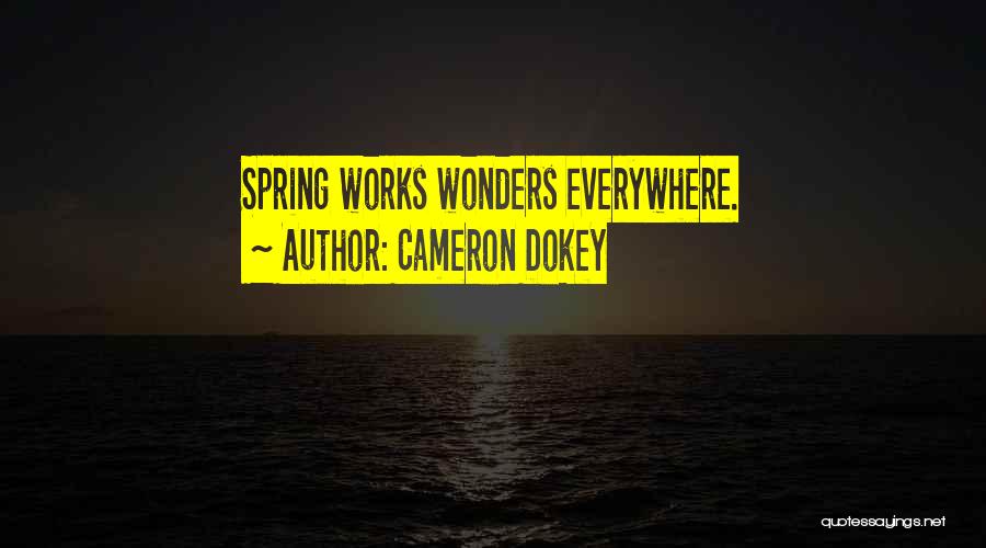 Cameron Dokey Quotes: Spring Works Wonders Everywhere.