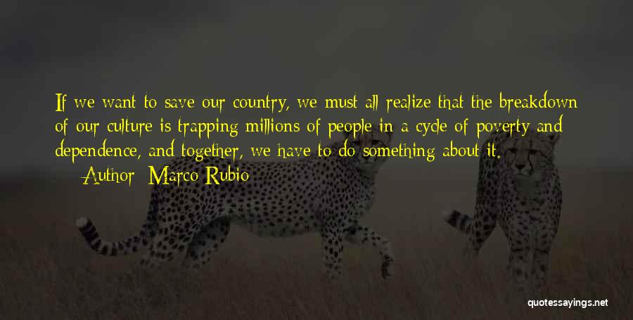 Marco Rubio Quotes: If We Want To Save Our Country, We Must All Realize That The Breakdown Of Our Culture Is Trapping Millions