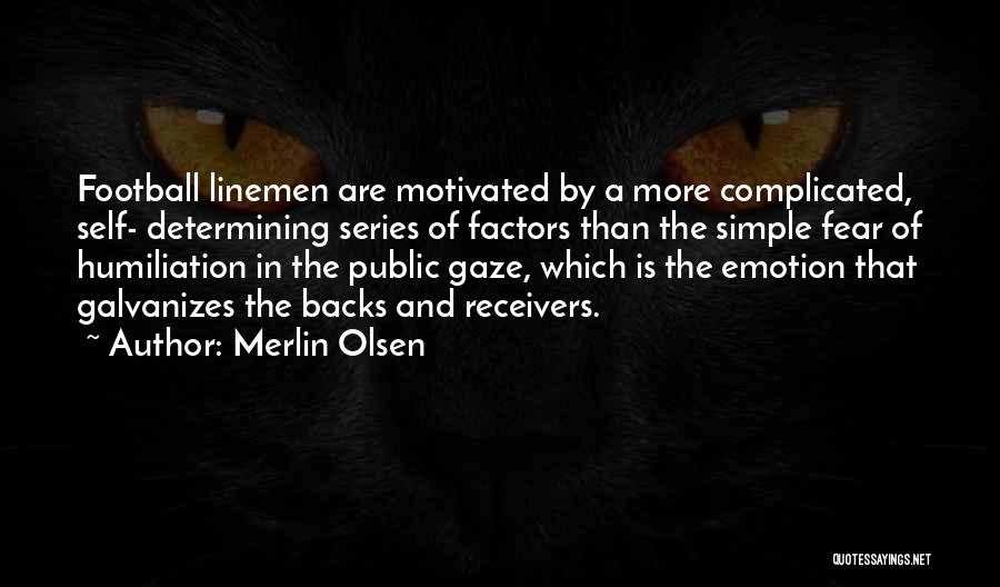 Merlin Olsen Quotes: Football Linemen Are Motivated By A More Complicated, Self- Determining Series Of Factors Than The Simple Fear Of Humiliation In