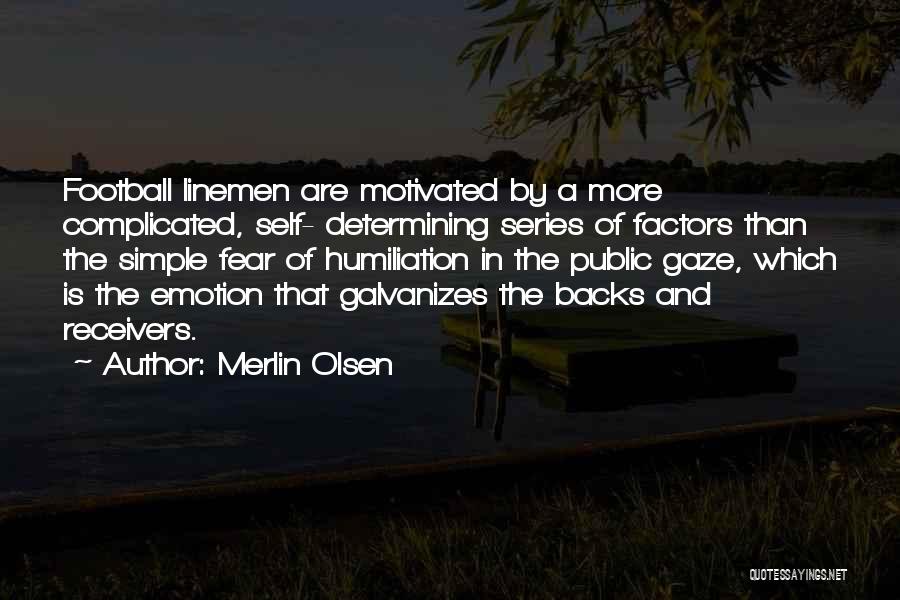Merlin Olsen Quotes: Football Linemen Are Motivated By A More Complicated, Self- Determining Series Of Factors Than The Simple Fear Of Humiliation In