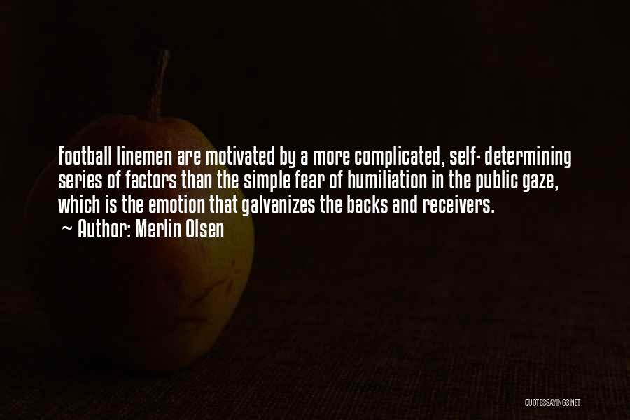 Merlin Olsen Quotes: Football Linemen Are Motivated By A More Complicated, Self- Determining Series Of Factors Than The Simple Fear Of Humiliation In
