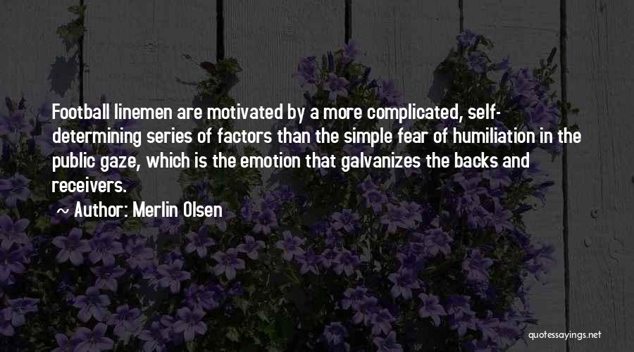 Merlin Olsen Quotes: Football Linemen Are Motivated By A More Complicated, Self- Determining Series Of Factors Than The Simple Fear Of Humiliation In