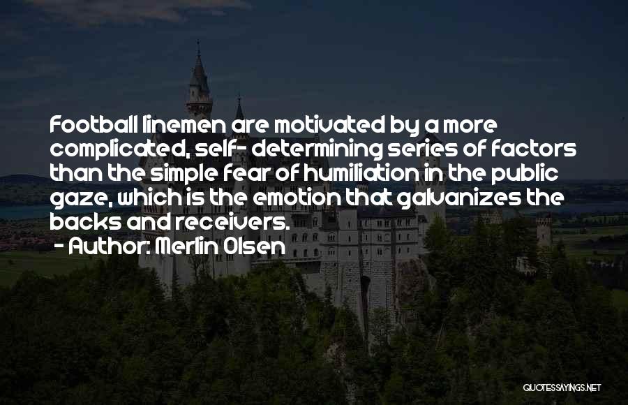 Merlin Olsen Quotes: Football Linemen Are Motivated By A More Complicated, Self- Determining Series Of Factors Than The Simple Fear Of Humiliation In
