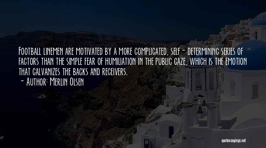 Merlin Olsen Quotes: Football Linemen Are Motivated By A More Complicated, Self- Determining Series Of Factors Than The Simple Fear Of Humiliation In