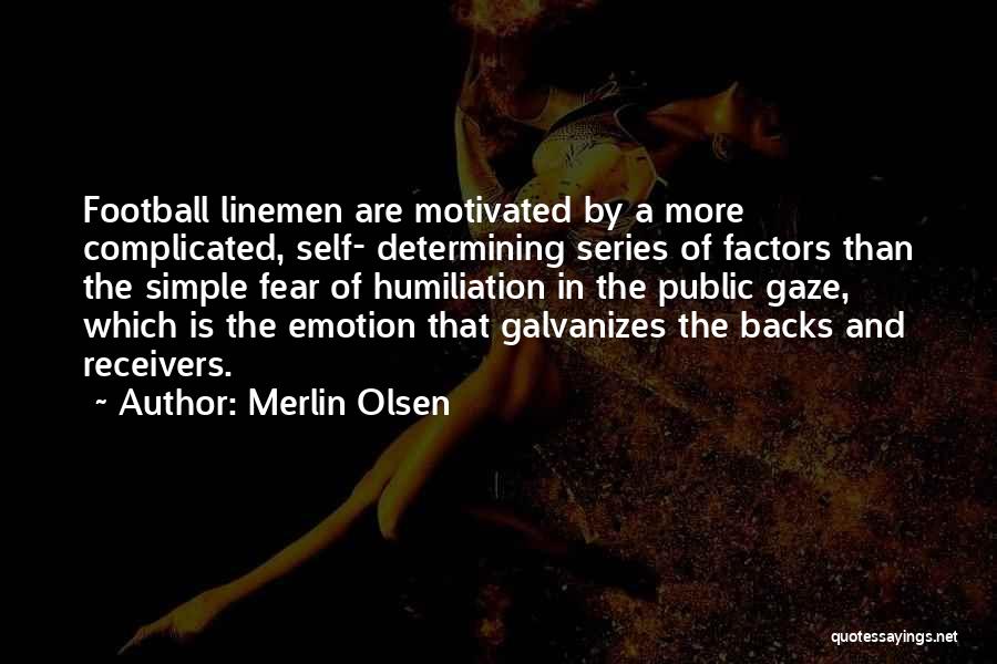 Merlin Olsen Quotes: Football Linemen Are Motivated By A More Complicated, Self- Determining Series Of Factors Than The Simple Fear Of Humiliation In