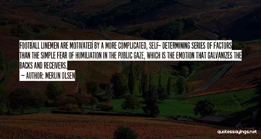 Merlin Olsen Quotes: Football Linemen Are Motivated By A More Complicated, Self- Determining Series Of Factors Than The Simple Fear Of Humiliation In