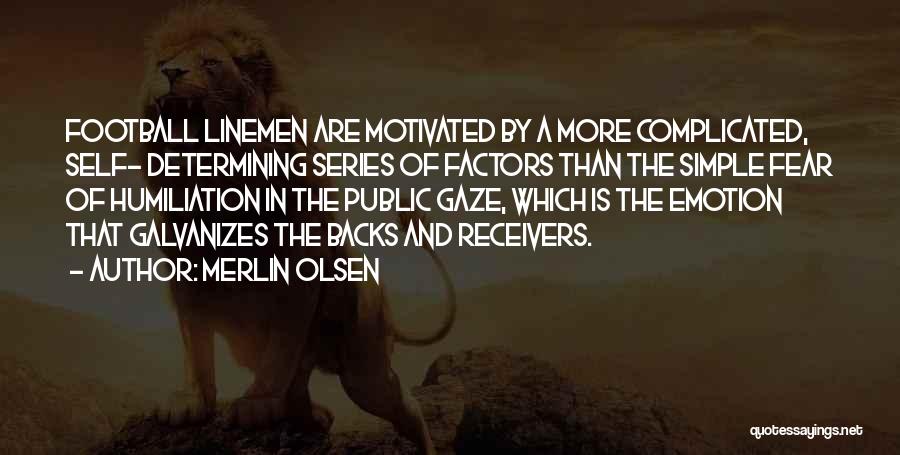 Merlin Olsen Quotes: Football Linemen Are Motivated By A More Complicated, Self- Determining Series Of Factors Than The Simple Fear Of Humiliation In