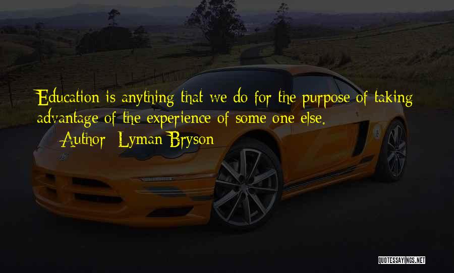 Lyman Bryson Quotes: Education Is Anything That We Do For The Purpose Of Taking Advantage Of The Experience Of Some One Else.