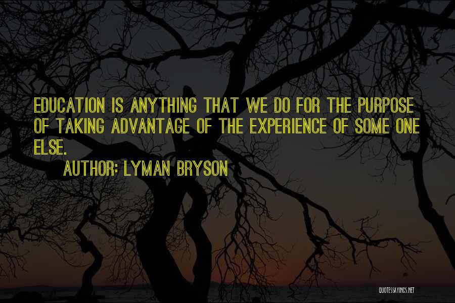 Lyman Bryson Quotes: Education Is Anything That We Do For The Purpose Of Taking Advantage Of The Experience Of Some One Else.