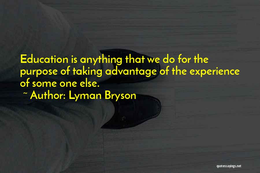 Lyman Bryson Quotes: Education Is Anything That We Do For The Purpose Of Taking Advantage Of The Experience Of Some One Else.