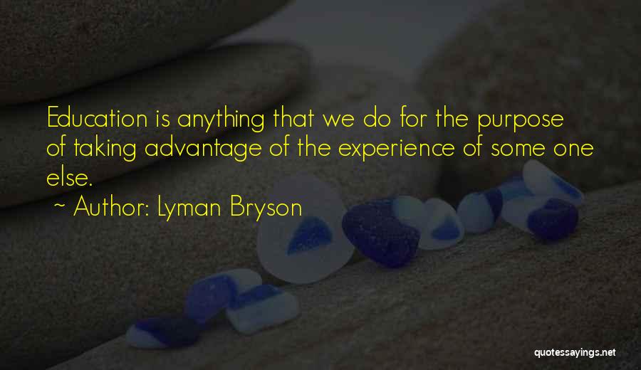 Lyman Bryson Quotes: Education Is Anything That We Do For The Purpose Of Taking Advantage Of The Experience Of Some One Else.