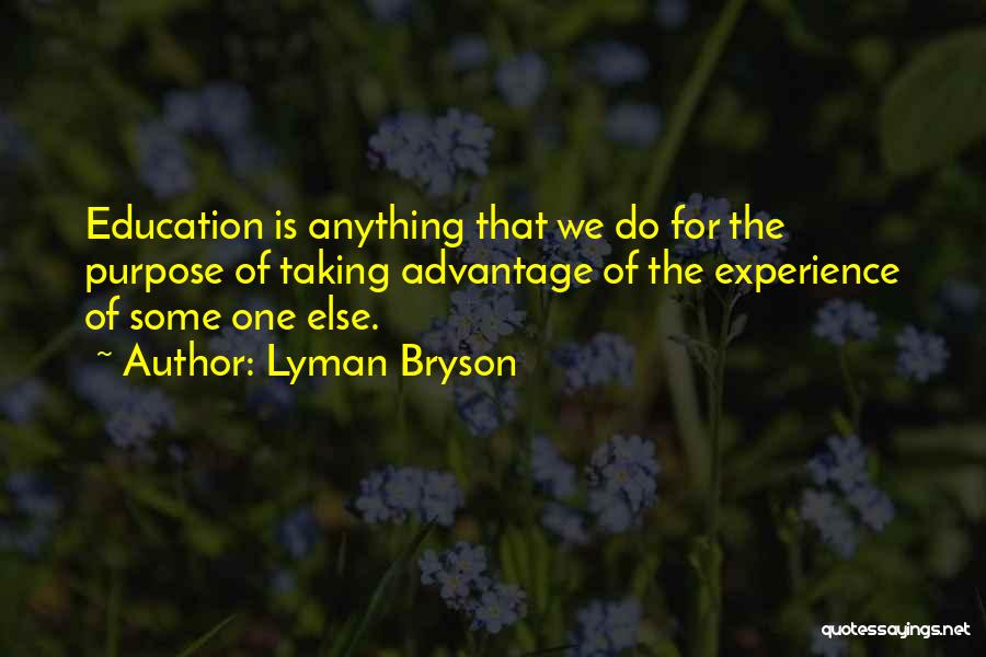 Lyman Bryson Quotes: Education Is Anything That We Do For The Purpose Of Taking Advantage Of The Experience Of Some One Else.