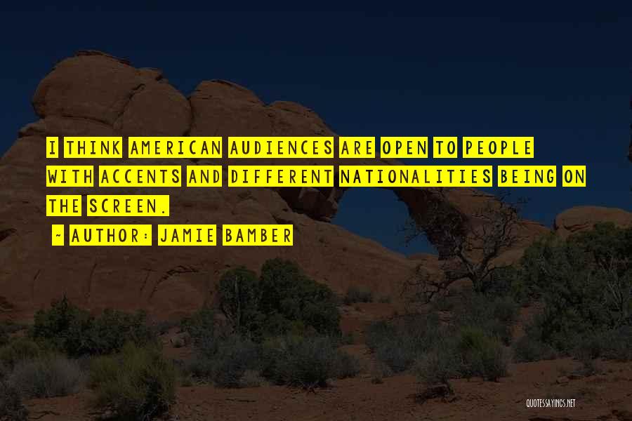 Jamie Bamber Quotes: I Think American Audiences Are Open To People With Accents And Different Nationalities Being On The Screen.