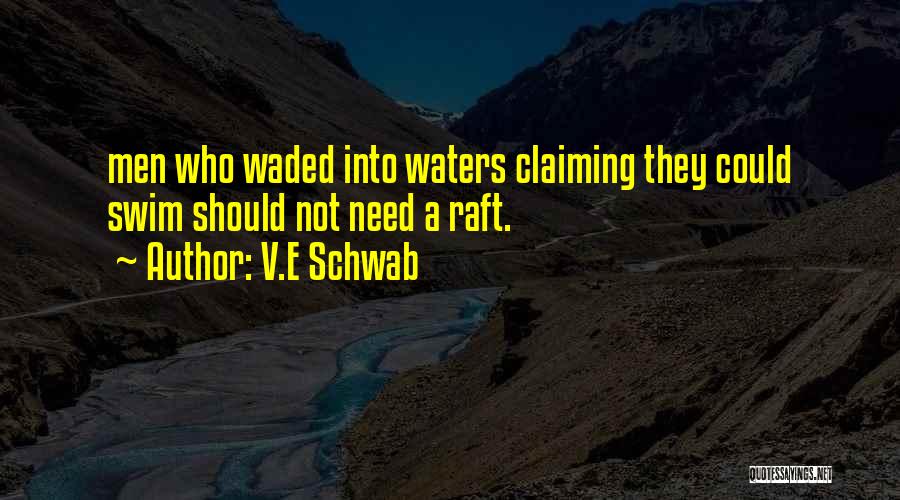 V.E Schwab Quotes: Men Who Waded Into Waters Claiming They Could Swim Should Not Need A Raft.