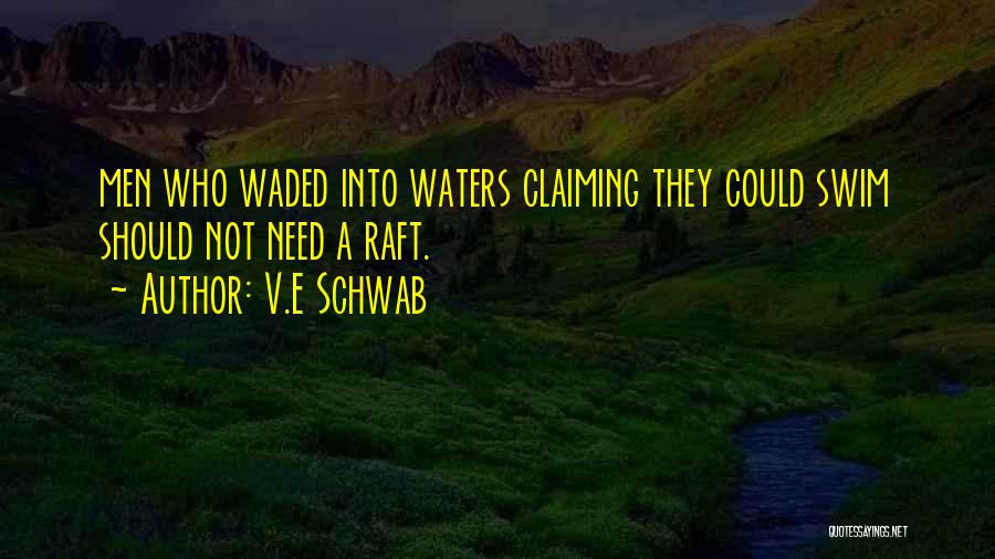 V.E Schwab Quotes: Men Who Waded Into Waters Claiming They Could Swim Should Not Need A Raft.