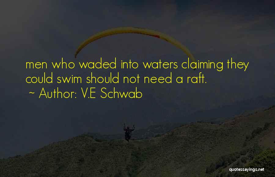 V.E Schwab Quotes: Men Who Waded Into Waters Claiming They Could Swim Should Not Need A Raft.