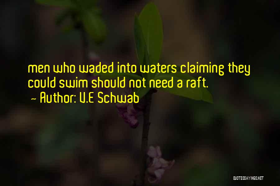 V.E Schwab Quotes: Men Who Waded Into Waters Claiming They Could Swim Should Not Need A Raft.