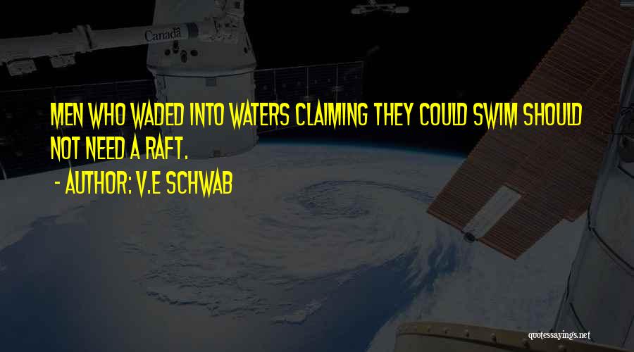 V.E Schwab Quotes: Men Who Waded Into Waters Claiming They Could Swim Should Not Need A Raft.