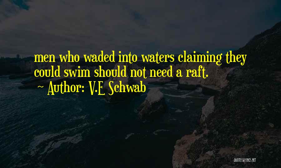 V.E Schwab Quotes: Men Who Waded Into Waters Claiming They Could Swim Should Not Need A Raft.