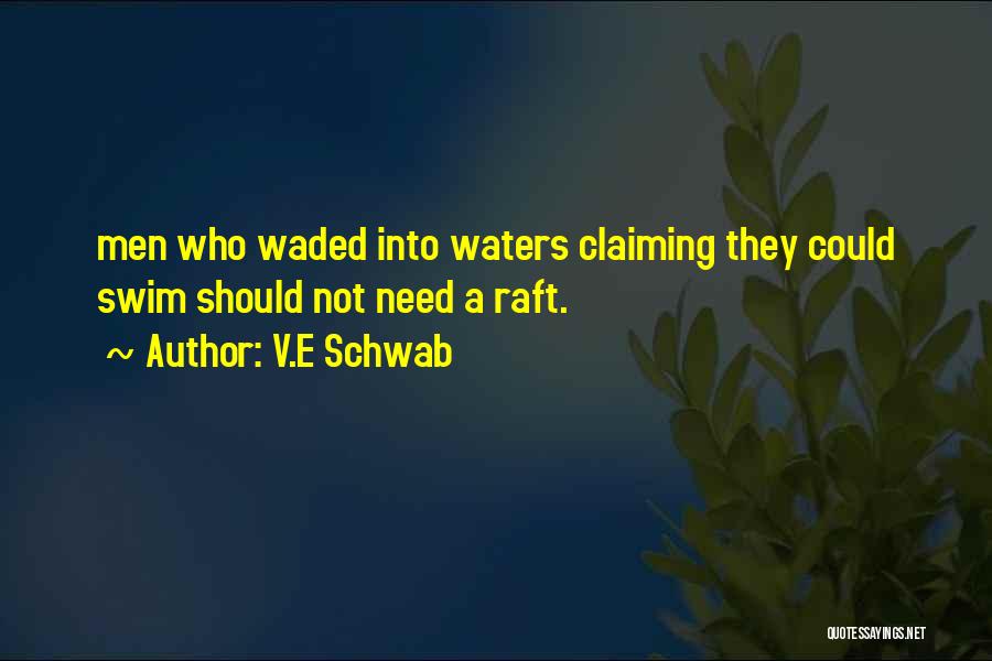 V.E Schwab Quotes: Men Who Waded Into Waters Claiming They Could Swim Should Not Need A Raft.