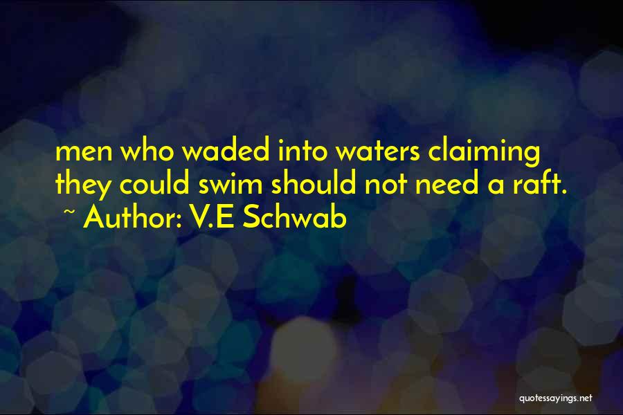 V.E Schwab Quotes: Men Who Waded Into Waters Claiming They Could Swim Should Not Need A Raft.