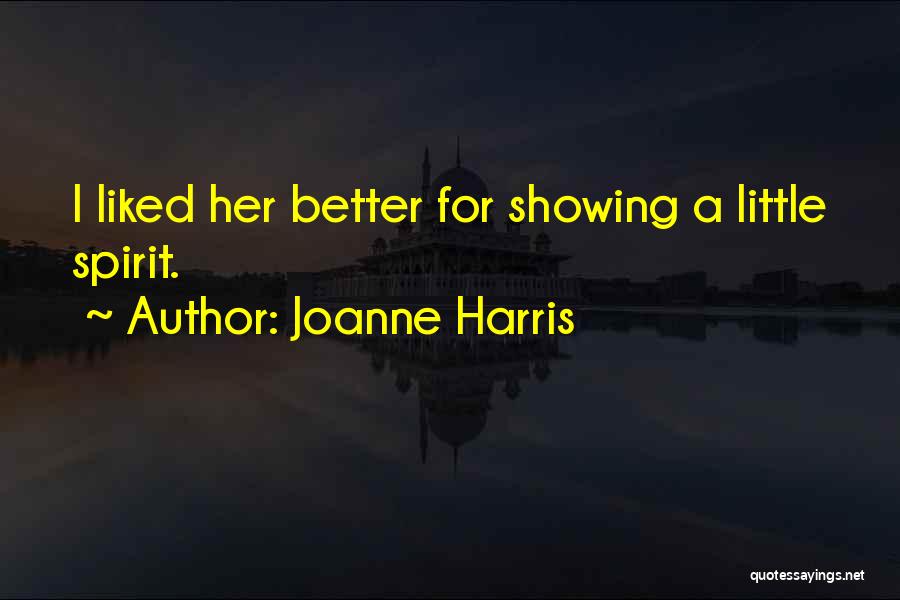 Joanne Harris Quotes: I Liked Her Better For Showing A Little Spirit.