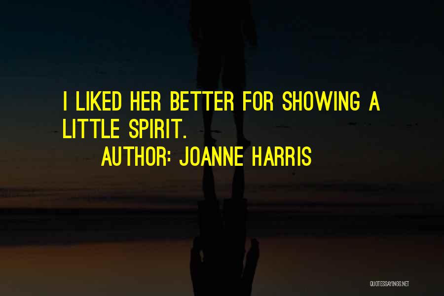 Joanne Harris Quotes: I Liked Her Better For Showing A Little Spirit.