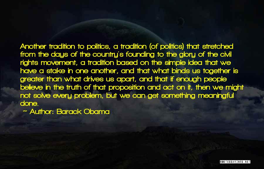 Barack Obama Quotes: Another Tradition To Politics, A Tradition (of Politics) That Stretched From The Days Of The Country's Founding To The Glory