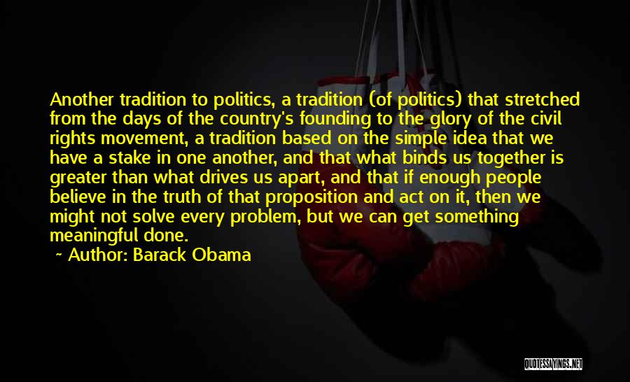 Barack Obama Quotes: Another Tradition To Politics, A Tradition (of Politics) That Stretched From The Days Of The Country's Founding To The Glory