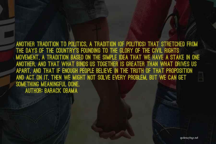 Barack Obama Quotes: Another Tradition To Politics, A Tradition (of Politics) That Stretched From The Days Of The Country's Founding To The Glory