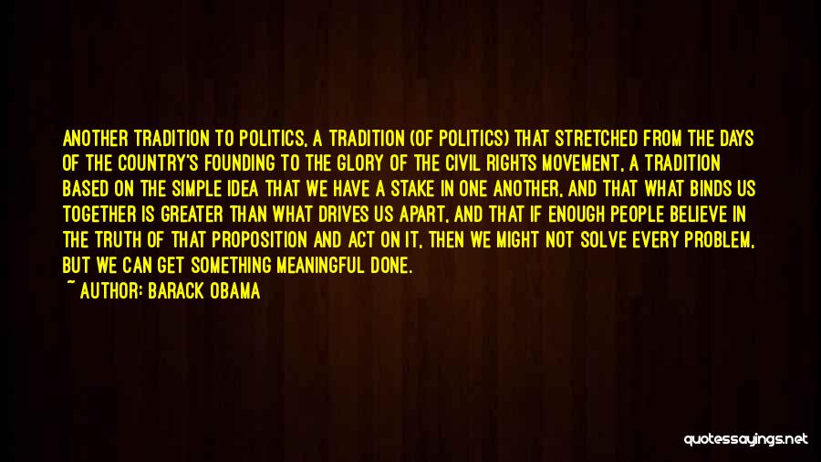 Barack Obama Quotes: Another Tradition To Politics, A Tradition (of Politics) That Stretched From The Days Of The Country's Founding To The Glory