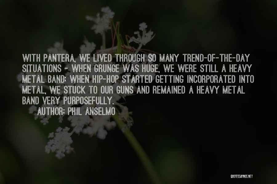 Phil Anselmo Quotes: With Pantera, We Lived Through So Many Trend-of-the-day Situations - When Grunge Was Huge, We Were Still A Heavy Metal