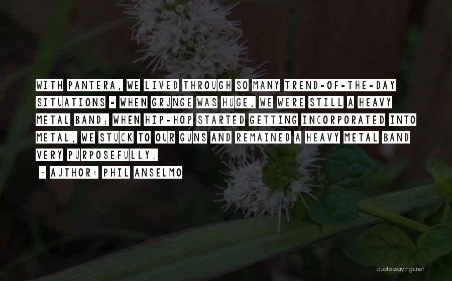 Phil Anselmo Quotes: With Pantera, We Lived Through So Many Trend-of-the-day Situations - When Grunge Was Huge, We Were Still A Heavy Metal