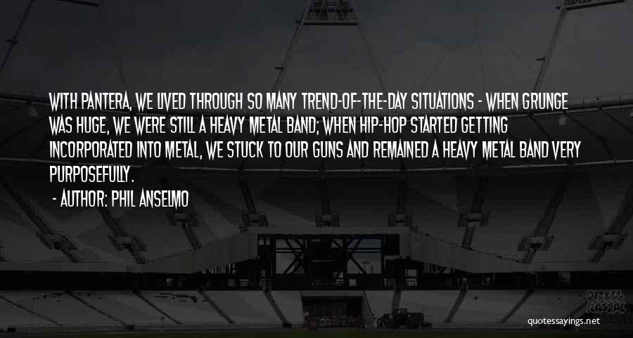 Phil Anselmo Quotes: With Pantera, We Lived Through So Many Trend-of-the-day Situations - When Grunge Was Huge, We Were Still A Heavy Metal