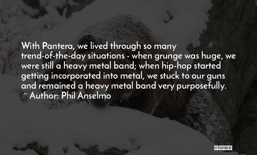 Phil Anselmo Quotes: With Pantera, We Lived Through So Many Trend-of-the-day Situations - When Grunge Was Huge, We Were Still A Heavy Metal