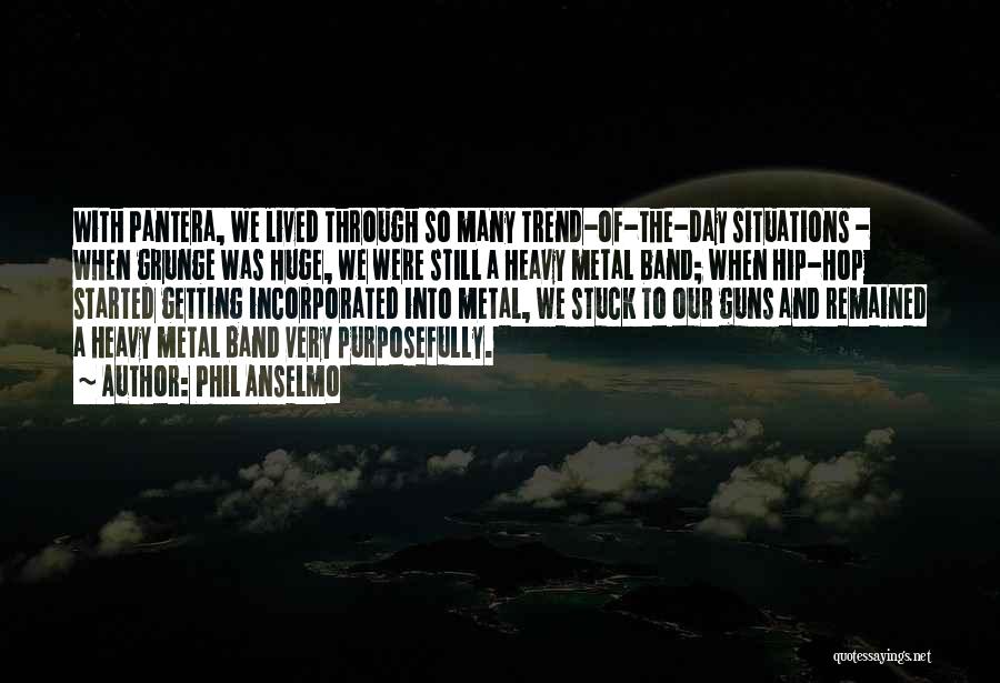 Phil Anselmo Quotes: With Pantera, We Lived Through So Many Trend-of-the-day Situations - When Grunge Was Huge, We Were Still A Heavy Metal