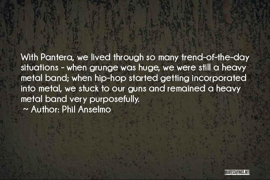 Phil Anselmo Quotes: With Pantera, We Lived Through So Many Trend-of-the-day Situations - When Grunge Was Huge, We Were Still A Heavy Metal