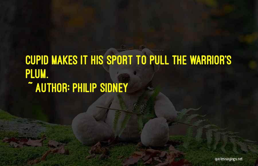 Philip Sidney Quotes: Cupid Makes It His Sport To Pull The Warrior's Plum.