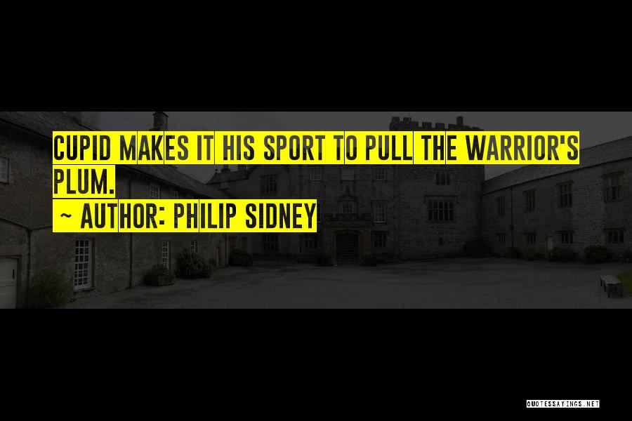 Philip Sidney Quotes: Cupid Makes It His Sport To Pull The Warrior's Plum.