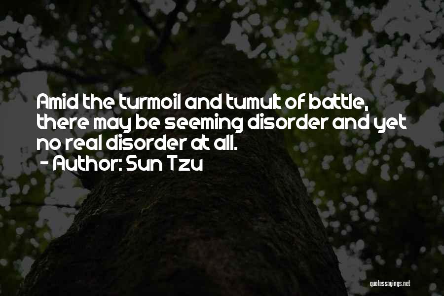 Sun Tzu Quotes: Amid The Turmoil And Tumult Of Battle, There May Be Seeming Disorder And Yet No Real Disorder At All.