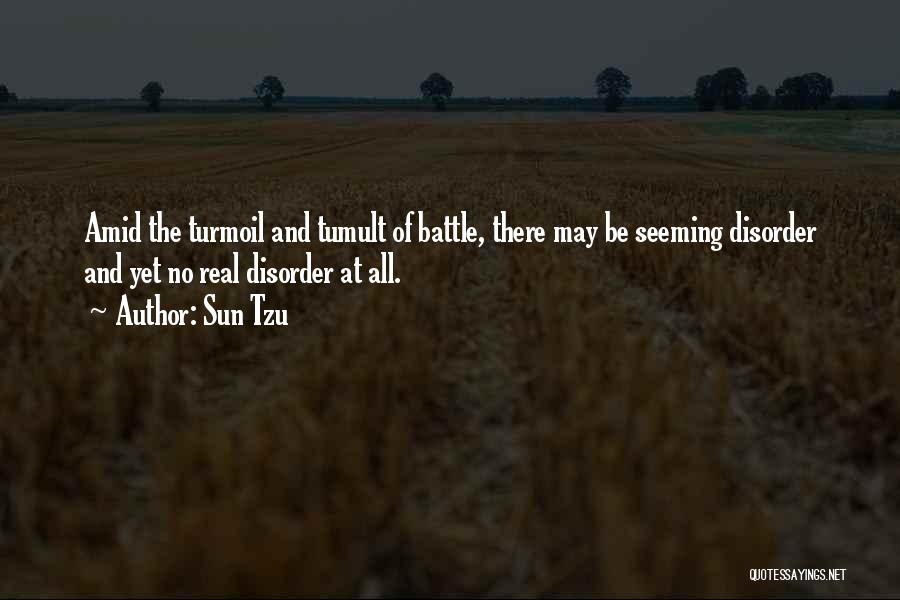 Sun Tzu Quotes: Amid The Turmoil And Tumult Of Battle, There May Be Seeming Disorder And Yet No Real Disorder At All.