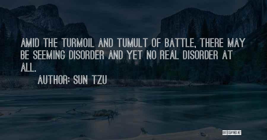 Sun Tzu Quotes: Amid The Turmoil And Tumult Of Battle, There May Be Seeming Disorder And Yet No Real Disorder At All.
