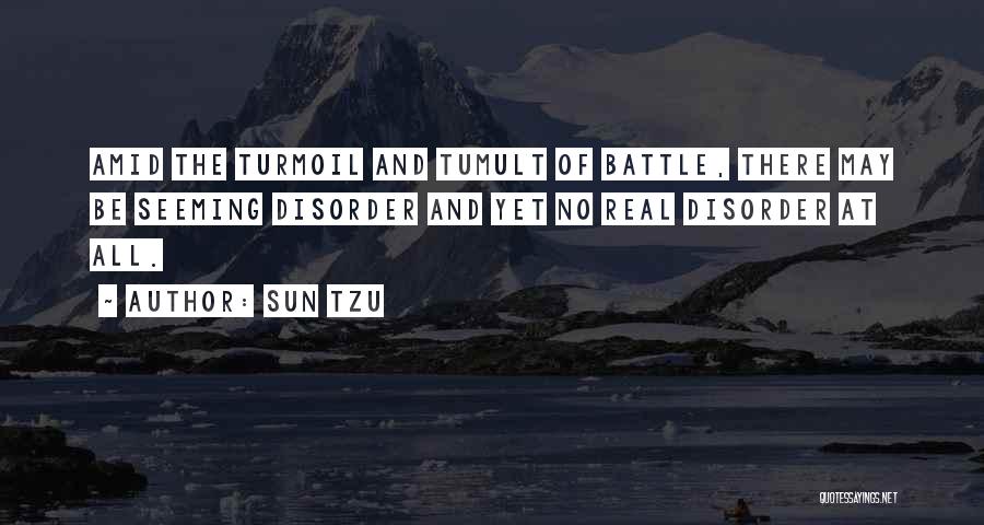 Sun Tzu Quotes: Amid The Turmoil And Tumult Of Battle, There May Be Seeming Disorder And Yet No Real Disorder At All.