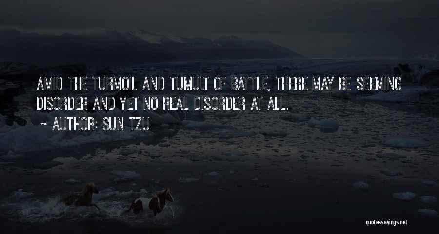 Sun Tzu Quotes: Amid The Turmoil And Tumult Of Battle, There May Be Seeming Disorder And Yet No Real Disorder At All.