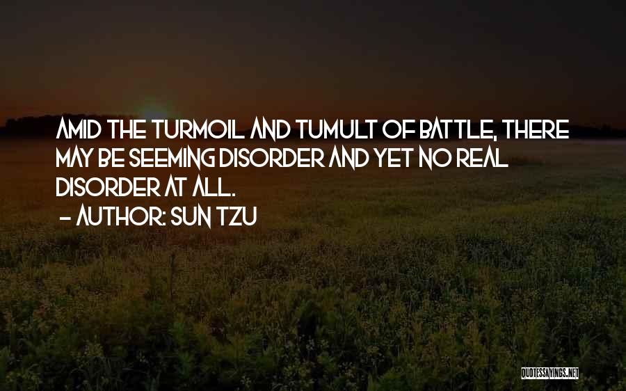 Sun Tzu Quotes: Amid The Turmoil And Tumult Of Battle, There May Be Seeming Disorder And Yet No Real Disorder At All.