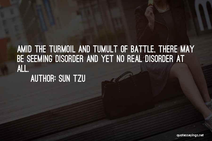 Sun Tzu Quotes: Amid The Turmoil And Tumult Of Battle, There May Be Seeming Disorder And Yet No Real Disorder At All.