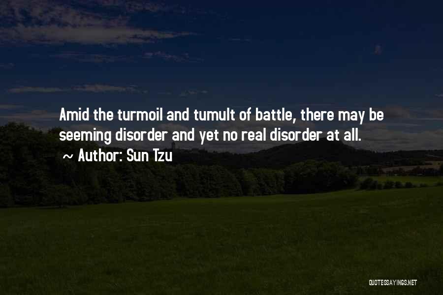 Sun Tzu Quotes: Amid The Turmoil And Tumult Of Battle, There May Be Seeming Disorder And Yet No Real Disorder At All.